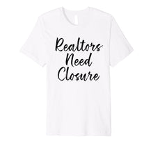 Ladda upp bild till gallerivisning, Funny shirts V-neck Tank top Hoodie sweatshirt usa uk au ca gifts for Realtors Need Closure Tee, Real Estate, Funny Realtor Shirts 2176094