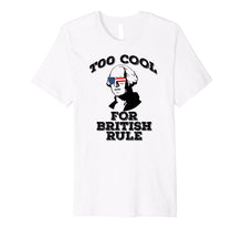Ladda upp bild till gallerivisning, TOO COOL FOR BRITISH RULE July 4th George Washington Premium T-Shirt 1166440