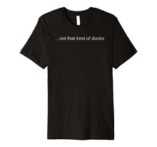 Ladda upp bild till gallerivisning, Funny shirts V-neck Tank top Hoodie sweatshirt usa uk au ca gifts for NOT THAT KIND OF DOCTOR Shirt Funny PhD Graduate Gift Idea 1357509