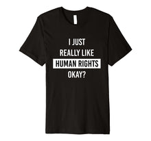 Ladda upp bild till gallerivisning, Funny shirts V-neck Tank top Hoodie sweatshirt usa uk au ca gifts for I Just Really Like Human Rights Okay? Social Justice T-Shirt 2221375