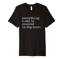 Ladda upp bild till gallerivisning, Funny shirts V-neck Tank top Hoodie sweatshirt usa uk au ca gifts for Everything I Own is Covered In Dog Hair Funny Pet Love Shirt 2974732