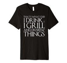 Ladda upp bild till gallerivisning, THAT'S WHAT I DO I DRINK & I GRILL AND I KNOW THINGS T-Shirt 574630