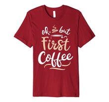 Ladda upp bild till gallerivisning, Funny shirts V-neck Tank top Hoodie sweatshirt usa uk au ca gifts for OK But First Coffee T shirt Women Caffeine Lover Funny Gifts 1492361