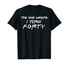 Ladda upp bild till gallerivisning, The One Where I Turn Forty Funny 40th Birthday Shirt-150062