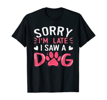 Ladda upp bild till gallerivisning, Funny Dog Lovers Sorry Im Late I Saw A Dog Gifts TShirt234361