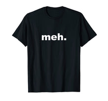 Ladda upp bild till gallerivisning, Funny shirts V-neck Tank top Hoodie sweatshirt usa uk au ca gifts for Meh Sarcastic Comical Novelty T-shirt 1178090