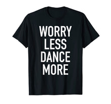 Ladda upp bild till gallerivisning, Funny shirts V-neck Tank top Hoodie sweatshirt usa uk au ca gifts for Worry Less Dance More - Motivational Dancing Quote T-Shirt 4148149