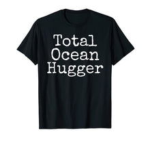 Ladda upp bild till gallerivisning, Funny shirts V-neck Tank top Hoodie sweatshirt usa uk au ca gifts for Total Ocean Hugger Shirt Funny Earth Day Tee Conservation 3995214