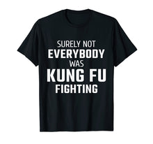 Ladda upp bild till gallerivisning, Funny shirts V-neck Tank top Hoodie sweatshirt usa uk au ca gifts for Surely Not Everybody Was Kung Fu Fighting T-Shirt 1671715