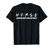 Ladda upp bild till gallerivisning, NURSE T-shirt, N.U.R.S.E i'll be there for you T-shirt 508095