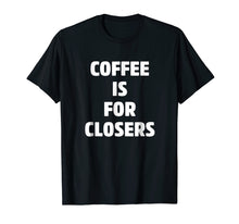 Ladda upp bild till gallerivisning, Funny shirts V-neck Tank top Hoodie sweatshirt usa uk au ca gifts for Coffee is for Closers Shirt, Real Estate, Realtor Gifts 2329054