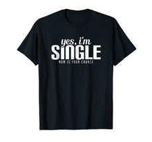 Ladda upp bild till gallerivisning, Yes, I'm Single. Now is Your Chance Ready Funny T-shirt