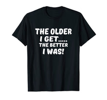 Ladda upp bild till gallerivisning, The Older I Get The Better I Was Funny Old Age T-Shirt