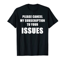 Ladda upp bild till gallerivisning, Funny shirts V-neck Tank top Hoodie sweatshirt usa uk au ca gifts for Please Cancel My Subscription To Your Issues 1885255