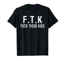 Ladda upp bild till gallerivisning, F.T.K Fuck Them Kids TShirt - Funny Tee Shirt Gift 134035