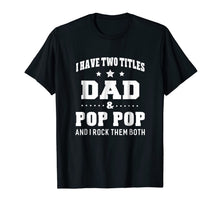 Ladda upp bild till gallerivisning, I Have Two Titles Dad & Pop Pop I Rock Them Both T-Shirt Men 224920