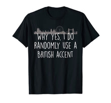 Ladda upp bild till gallerivisning, Funny England Shirt-I Do Randomly Use British Accent 1376212