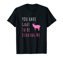 Ladda upp bild till gallerivisning, You Have Goat To Be Kidding Me Funny Joke T-Shirt 755010