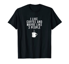 Ladda upp bild till gallerivisning, I Like Coffee And Maybe Like 3 People - Coffee T-Shirt 732325