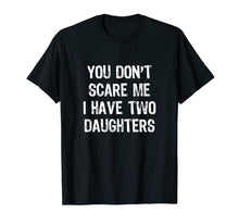 Ladda upp bild till gallerivisning, You Don't Scare Me I Have Two Daughters 2 T-Shirt 182641