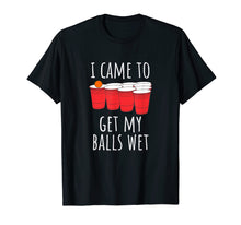 Ladda upp bild till gallerivisning, Funny shirts V-neck Tank top Hoodie sweatshirt usa uk au ca gifts for Cool Funny Beer Pong T-Shirt - I Came To Get My Balls Wet 308710