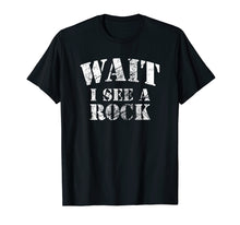 Ladda upp bild till gallerivisning, Funny shirts V-neck Tank top Hoodie sweatshirt usa uk au ca gifts for Wait I see A Rock Funny Geology T-Shirt Mineral Collector 3079679