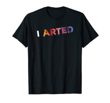 Ladda upp bild till gallerivisning, Funny shirts V-neck Tank top Hoodie sweatshirt usa uk au ca gifts for I Arted - Funny Artist Art Teacher Crafter Painter T-Shirt 1937521