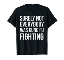 Ladda upp bild till gallerivisning, Funny shirts V-neck Tank top Hoodie sweatshirt usa uk au ca gifts for Surely Not Everybody Was Kung Fu Fighting T-shirt 1553273