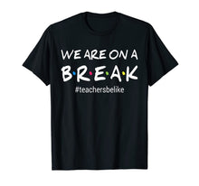 Ladda upp bild till gallerivisning, We Are On A Break Teacher Be Like T-Shirt 139678