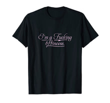 Ladda upp bild till gallerivisning, Funny shirts V-neck Tank top Hoodie sweatshirt usa uk au ca gifts for I'm a fucking Princess T-shirt | Profanity Adult Gifts 1340175