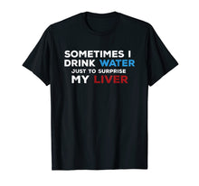 Ladda upp bild till gallerivisning, Funny shirts V-neck Tank top Hoodie sweatshirt usa uk au ca gifts for Sometimes I Drink - Water To Surprise My Liver Funny T Shirt 4295251