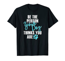 Ladda upp bild till gallerivisning, Funny shirts V-neck Tank top Hoodie sweatshirt usa uk au ca gifts for Be the Person Your Dog Thinks You Are Dog T Shirts 2606592