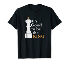 Ladda upp bild till gallerivisning, Funny shirts V-neck Tank top Hoodie sweatshirt usa uk au ca gifts for It's Good to Be the King - Funny Chess Shirt 1106936