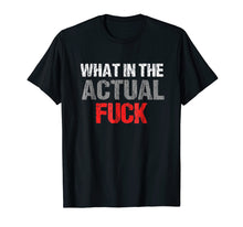 Ladda upp bild till gallerivisning, Funny shirts V-neck Tank top Hoodie sweatshirt usa uk au ca gifts for What In The Actual Fuck | Vulgar Profanity T-Shirt 3973943
