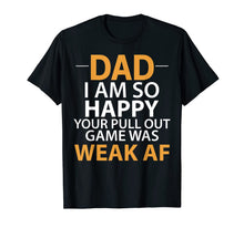 Ladda upp bild till gallerivisning, Dad I'm so Happy your Pull Out Game was weak AF T-Shirt 231652