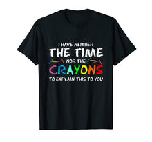 Ladda upp bild till gallerivisning, Funny shirts V-neck Tank top Hoodie sweatshirt usa uk au ca gifts for I Have Neither Time Nor Crayons to Explain This to You Shirt 1981032