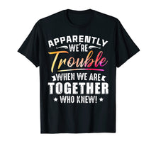 Ladda upp bild till gallerivisning, Funny shirts V-neck Tank top Hoodie sweatshirt usa uk au ca gifts for Apparently We're Trouble When We Are Together Who Knew Shirt 1469406