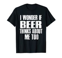 Ladda upp bild till gallerivisning, Funny shirts V-neck Tank top Hoodie sweatshirt usa uk au ca gifts for I Wonder If Beer Thinks About Me Too T-shirt 2753748