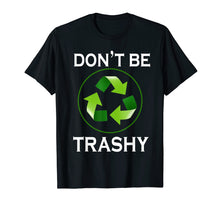 Ladda upp bild till gallerivisning, Funny shirts V-neck Tank top Hoodie sweatshirt usa uk au ca gifts for Don't Be Trashy T-Shirt Gifts Recycle To Save Earth Day Tee 3341482