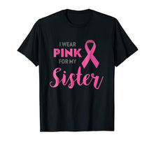 Ladda upp bild till gallerivisning, I Wear Pink For My Sister Breast Cancer Awareness Shirt Gift 531131