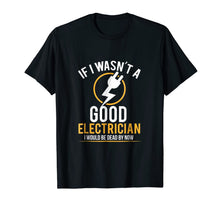 Ladda upp bild till gallerivisning, If I Wasn't a Good Electrician I'd Be Dead T-Shirt 767732