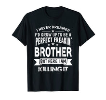 Ladda upp bild till gallerivisning, Funny shirts V-neck Tank top Hoodie sweatshirt usa uk au ca gifts for Perfect Freakin' Brother Here I Am Killin' It Family Shirt 1554279
