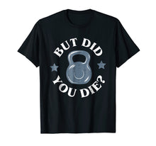 Ladda upp bild till gallerivisning, Funny shirts V-neck Tank top Hoodie sweatshirt usa uk au ca gifts for But Did You Die Funny Kettlebell Gym Workout Tshirt 863732
