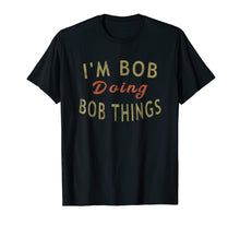 Ladda upp bild till gallerivisning, Funny shirts V-neck Tank top Hoodie sweatshirt usa uk au ca gifts for I'm Bob Doing Bob Things Funny Saying Gift Holiday T-Shirt 897654