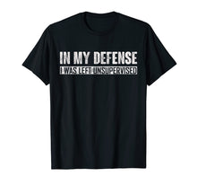 Ladda upp bild till gallerivisning, Funny shirts V-neck Tank top Hoodie sweatshirt usa uk au ca gifts for In my defense i was left unsupervised T-Shirt 837172