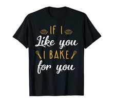 Ladda upp bild till gallerivisning, Funny shirts V-neck Tank top Hoodie sweatshirt usa uk au ca gifts for Bake T Shirt If I Like You I Bake For You Funny Baking Gifts