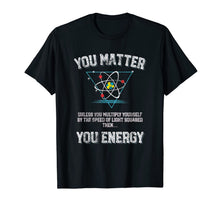 Ladda upp bild till gallerivisning, You Matter You Energy t shirt Funny Science Geek Nerd tshirt 519052