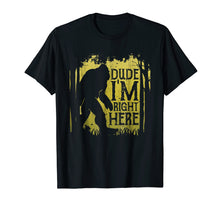Ladda upp bild till gallerivisning, Bigfoot Sasquatch T Shirt Dude I'm Right Here Funny Gifts