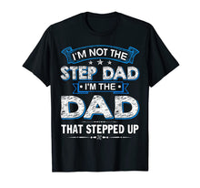 Ladda upp bild till gallerivisning, Mens I'm Not The Step Dad I'm The Dad That Stepped Up Shirt 73444