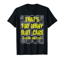 Ladda upp bild till gallerivisning, Funny shirts V-neck Tank top Hoodie sweatshirt usa uk au ca gifts for That's Too Many Slot Cars Funny Racing Collector T-Shirt 408346